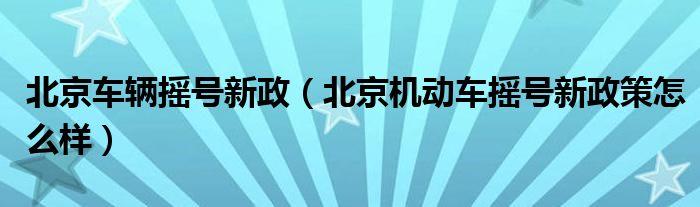 北京摇号新政(北京摇号新政策解读)